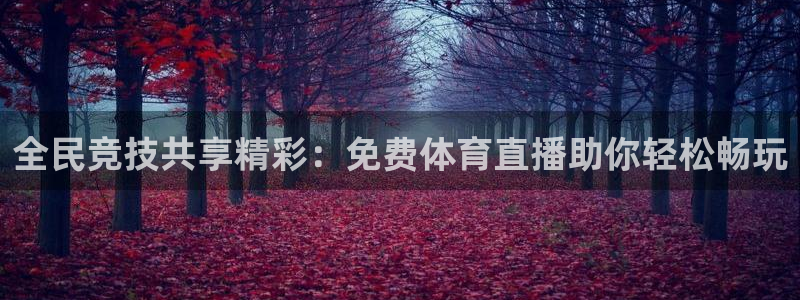 全民竞技共享精彩：免费体育直播助你轻松畅玩