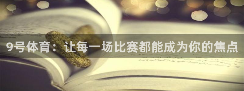 9号体育：让每一场比赛都能成为你的焦点