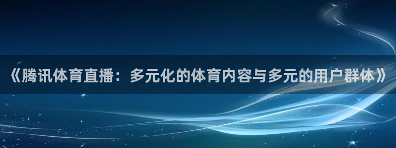 《腾讯体育直播：多元化的体育内容与多元的用户群体》