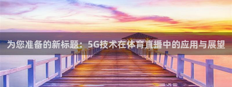 为您准备的新标题：5G技术在体育直播中的应用与展望